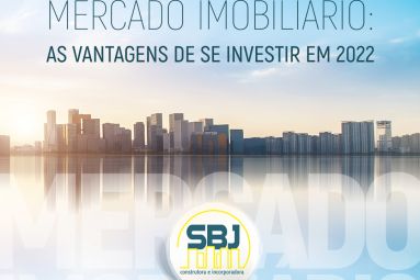 AS VANTAGENS DE INVESTIR NO MERCADO IMOBILIÁRIO NO COMEÇO DE 2022